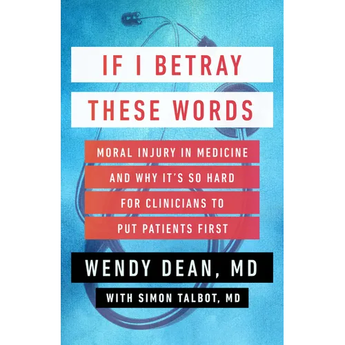 If I Betray These Words: Moral Injury in Medicine and Why It's So Hard for Clinicians to Put Patients First