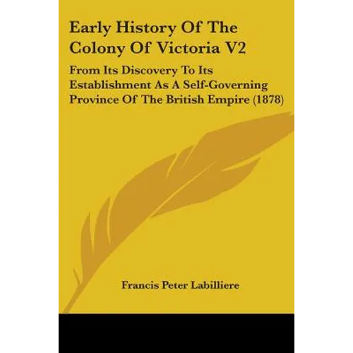 Early History Of The Colony Of Victoria V2: From Its Discovery To Its Establishment As A Self-Governing Province Of The British Empire (1878)