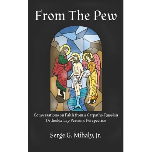From The Pew: Conversations on Faith from a Carpatho-Russian Orthodox Lay Person's Perspective