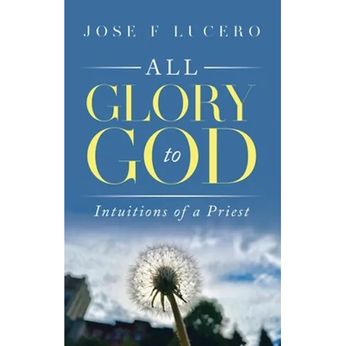 All Glory To God: Intuitions Of A Priest