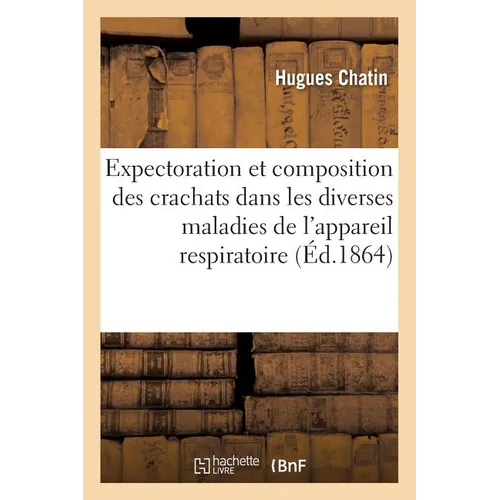 Expectoration Et Composition Des Crachats Dans Les Diverses Maladies de l'Appareil Respiratoire