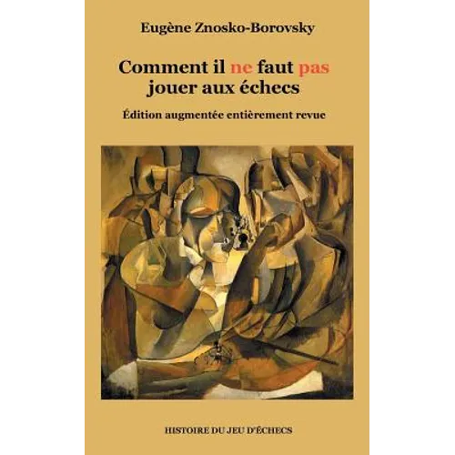 Comment il ne faut pas jouer aux échecs: Édition augmentée entièrement revue