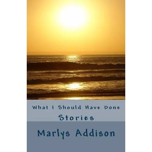 What I Should Have Done: Stories