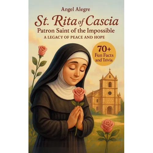 St. Rita of Cascia: Patron Saint of the Impossible - A Legacy of Peace and Hope with 70+ Fun Facts and Trivia