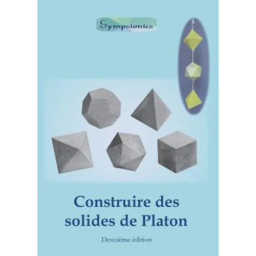 Construire des Solides de Platon: Comment construire des solides de Platon en papier ou en carton et dessiner des modèles de solides à la règle et au