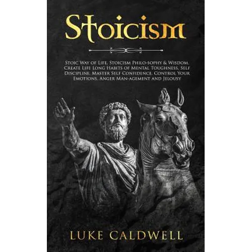 Stoicism: Stoic Way of Life, Stoicism Philo-sophy & Wisdom. Create Life Long Habits of Mental Toughness, Self Discipline. Master