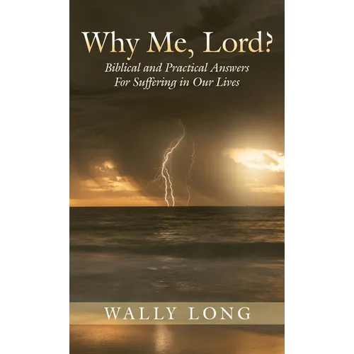 Why Me, Lord?: Biblical and Practical Answers For Suffering in Our Lives