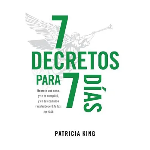 7 Decretos para 7 Dias: Decreta una cosa y se te cumplirá, y en tus caminos resplandecerá La Luz