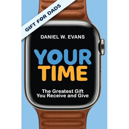 Your Time: (Special Edition for Dads) The Greatest Gift You Receive and Give