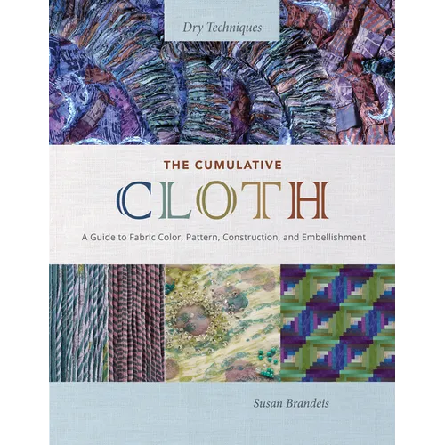 The Cumulative Cloth, Dry Techniques: A Guide to Fabric Color, Pattern, Construction, and Embellishment