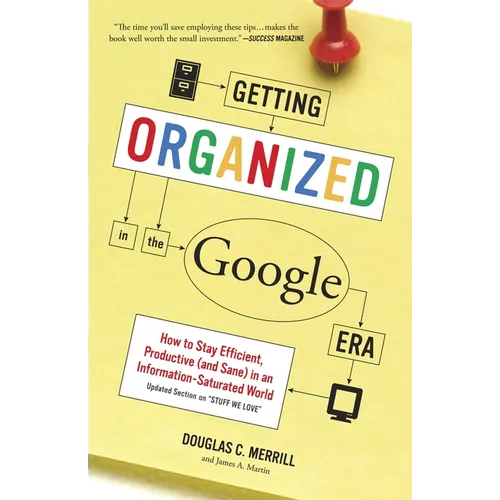 Getting Organized in the Google Era: How to Stay Efficient, Productive (and Sane) in an Information-Saturated World
