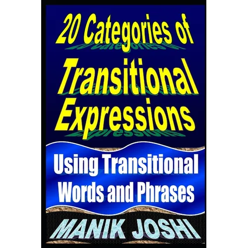 20 Categories of Transitional Expressions: Using Transitional Words and Phrases