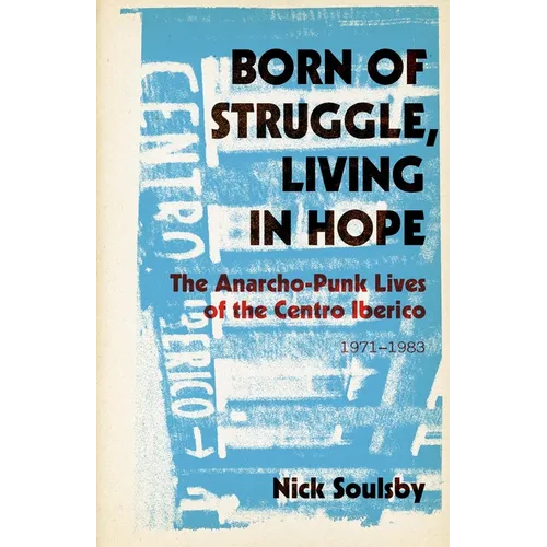Born of Struggle, Living in Hope: The Anarcho-Punk Lives of the Centro Iberico, 1971-1983