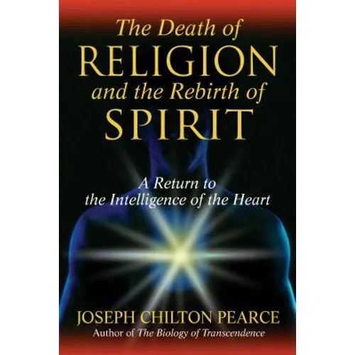 The Death of Religion and the Rebirth of Spirit: A Return to the Intelligence of the Heart