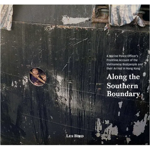 Along the Southern Boundary: A Marine Police Officer's Frontline Account of the Vietnamese Boatpeople and Their Arrival in Hong Kong