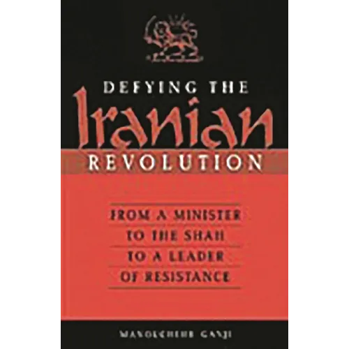 Defying the Iranian Revolution: From a Minister to the Shah to a Leader of Resistance