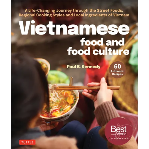Vietnamese Food and Food Culture: A Life-Changing Journey Through the Street Foods, Regional Cooking Styles and Local Ingredients of Vietnam