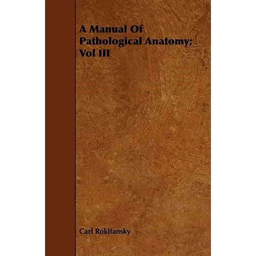 A Manual Of Pathological Anatomy; Vol III