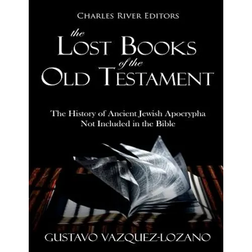 The Lost Books of the Old Testament: The History of Ancient Jewish Apocrypha Not Included in the Bible