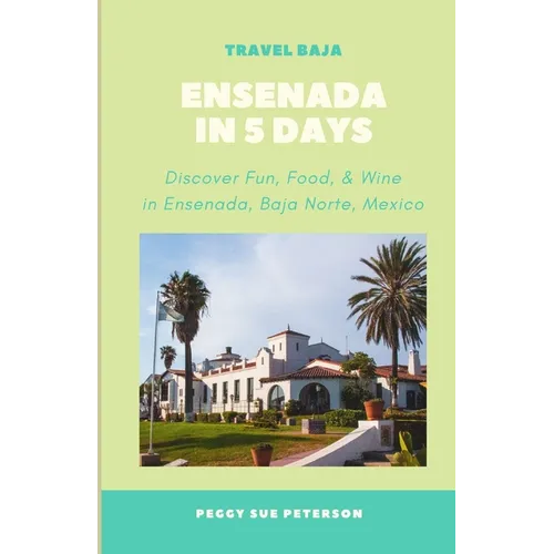 Ensenada in 5 Days: Discover Fun, Food, & Wine in Ensenada, Baja California Norte, Mexico