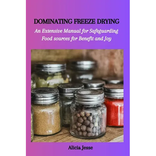 Dominating Freeze Drying: An Extensive Manual for Safeguarding Food sources for Benefit and Joy