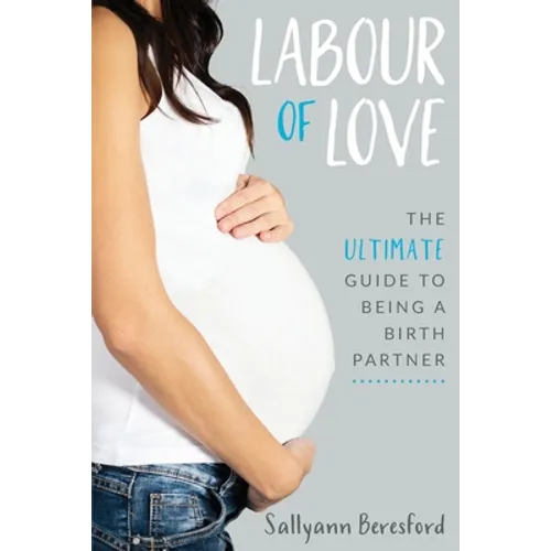 Labour of Love: The Ultimate Guide to Being a Birth Partner