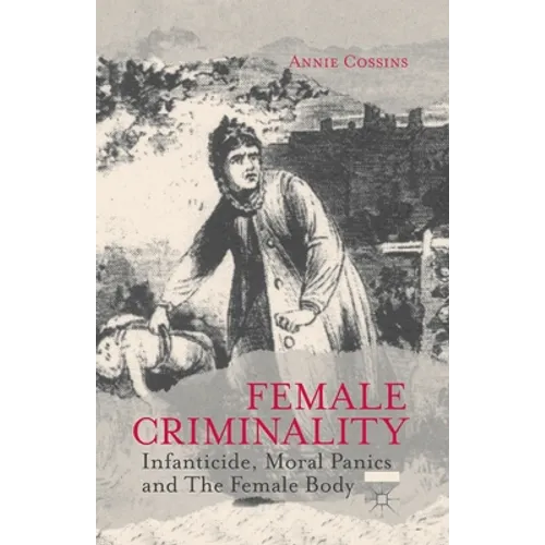 Female Criminality: Infanticide, Moral Panics and the Female Body