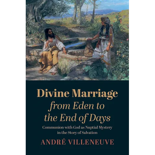 Divine Marriage from Eden to the End of Days: Communion with God as Nuptial Mystery in the Story of Salvation