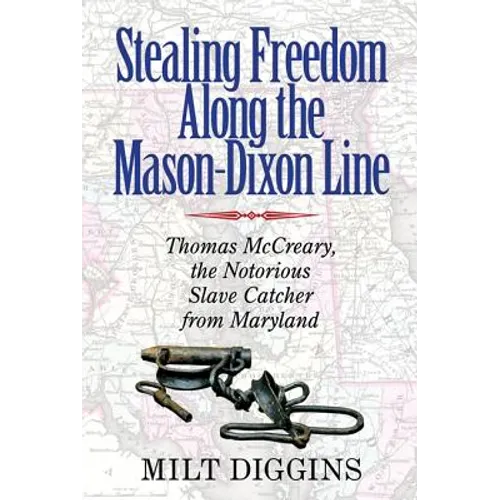 Stealing Freedom Along the Mason-Dixon Line: Thomas McCreary, the Notorious Slave Catcher from Maryland