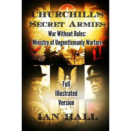 Churchill's Secret Armies: War Without Rules: Ministry of Ungentlemanly Warfare
