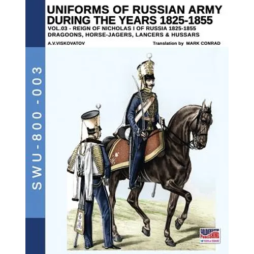 Uniforms of Russian Army during the years 1825-1855. Vol. 3: Dragoons, Horse-jagers, Lancers & Hussars