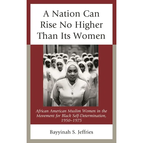 A Nation Can Rise No Higher Than Its Women: African American Muslim Women in the Movement for Black Self-Determination, 1950-1975