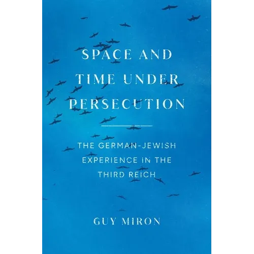 Space and Time under Persecution: The German-Jewish Experience in the Third Reich