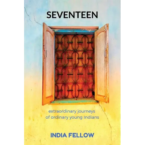 Seventeen: extraordinary journeys of ordinary young Indians