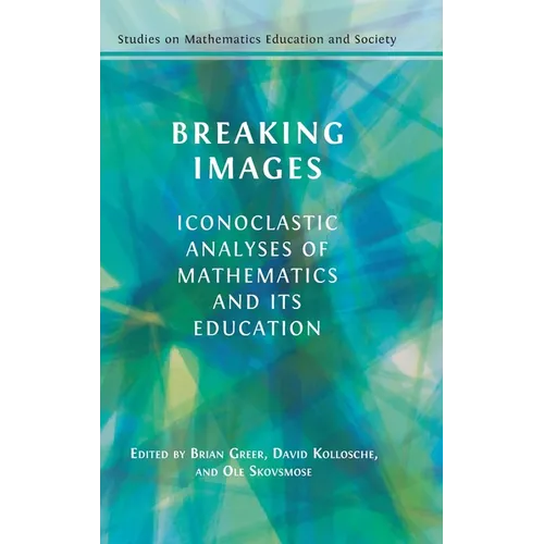 Breaking Images: Iconoclastic Analyses of Mathematics and its Education