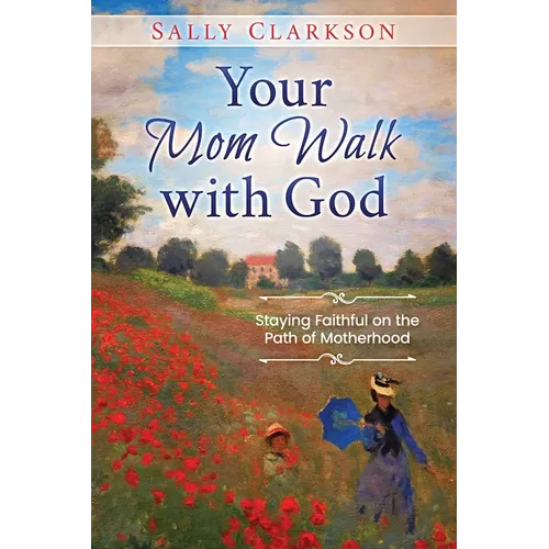 Your Mom Walk with God: Staying Faithful on the Path of Motherhood