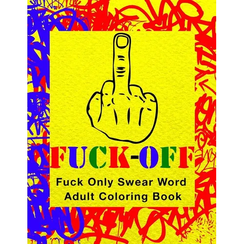 Fuck-Off: Fun Curse Swear Word Adult Coloring Book For Stress Relieving Busy Work And Personal Life Art Therapy (Large 8.5" x 11