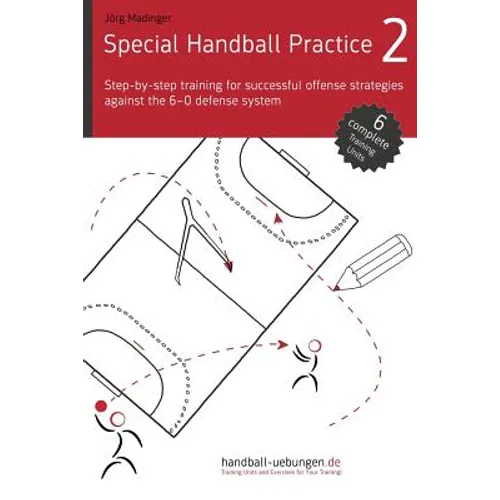 Special Handball Practice 2 - Step-by-step training of successful offense strategies against the 6-0 defense system