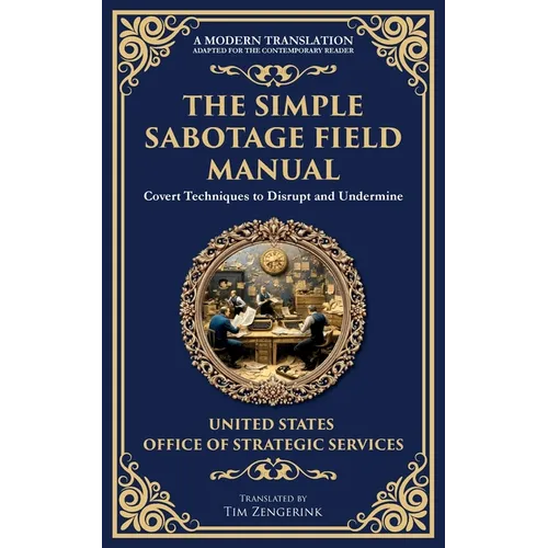 The Simple Sabotage Field Manual: Covert Disruption, Psychological Warfare, and the Art of Everyday Resistance