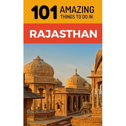 101 Amazing Things to Do in Rajasthan: Rajasthan Travel Guide