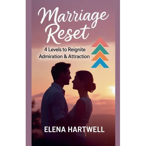 Marriage Reset: 4 Levels to Reignite Admiration & Attraction