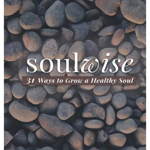 Soulwise: 31 Ways to Grow a Healthy Soul