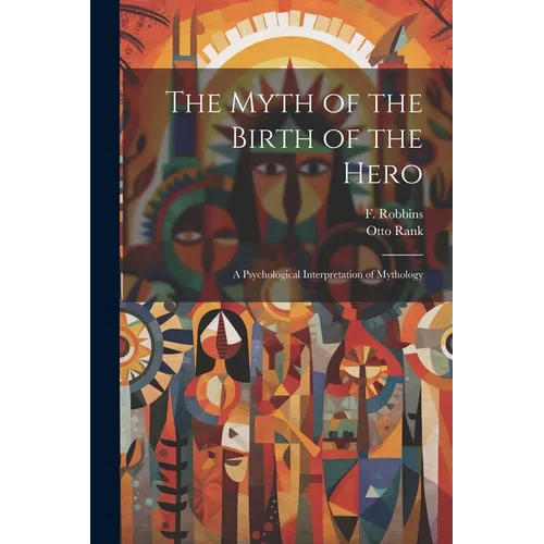The Myth of the Birth of the Hero: A Psychological Interpretation of Mythology