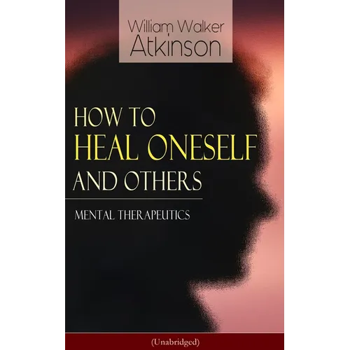 How to Heal Oneself and Others - Mental Therapeutics (Unabridged)