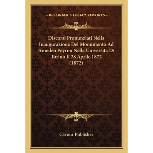 Discorsi Pronunziati Nella Inaugurazione Del Monumento Ad Amedeo Peyron Nella Universita Di Torino Il 28 Aprile 1872 (1872)