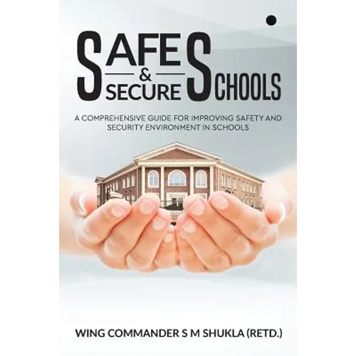 Safe and Secure Schools: A Comprehensive Guide For Improving Safety And Security Environment In Schools
