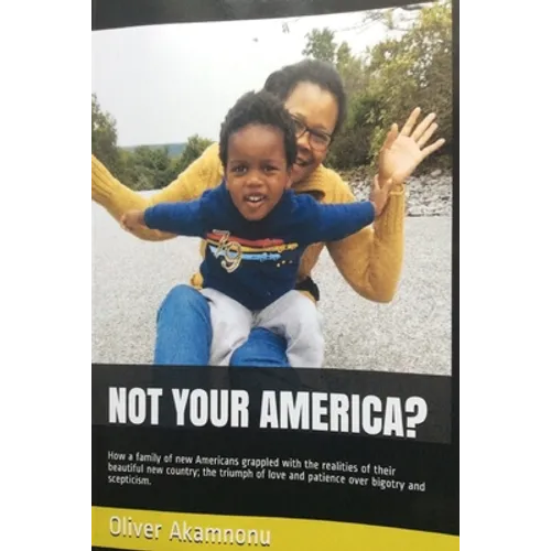 Not Your America?: How a family of new Americans grappled with the realities of their beautiful new country; the triumph of love and pati