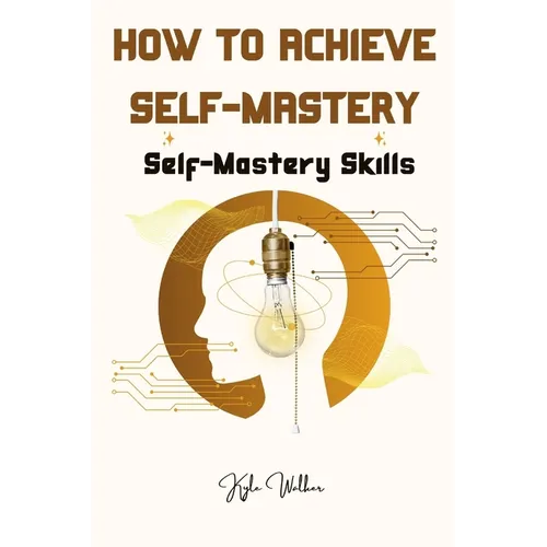 How To Achieve Self Mastery: Self Mastery Skills