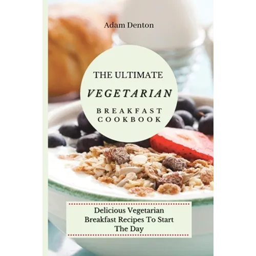 The Ultimate Vegetarian Breakfast Cookbook: Delicious Vegetarian Breakfast Recipes To Start The Day