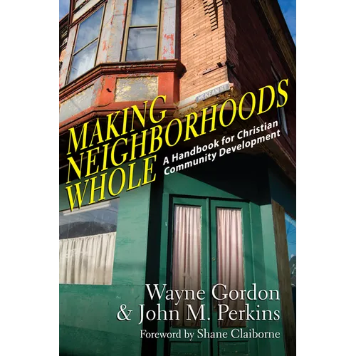 Making Neighborhoods Whole: A Handbook for Christian Community Development